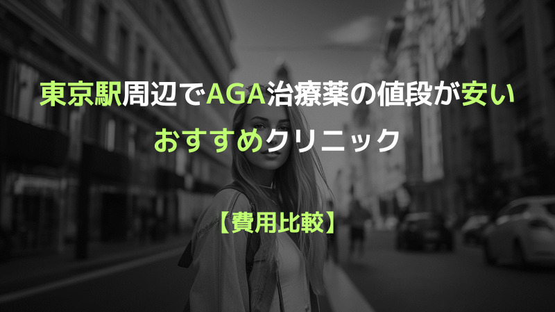 東京駅周辺でAGA治療薬の値段が安いおすすめクリニックのご紹介 【費用比較】