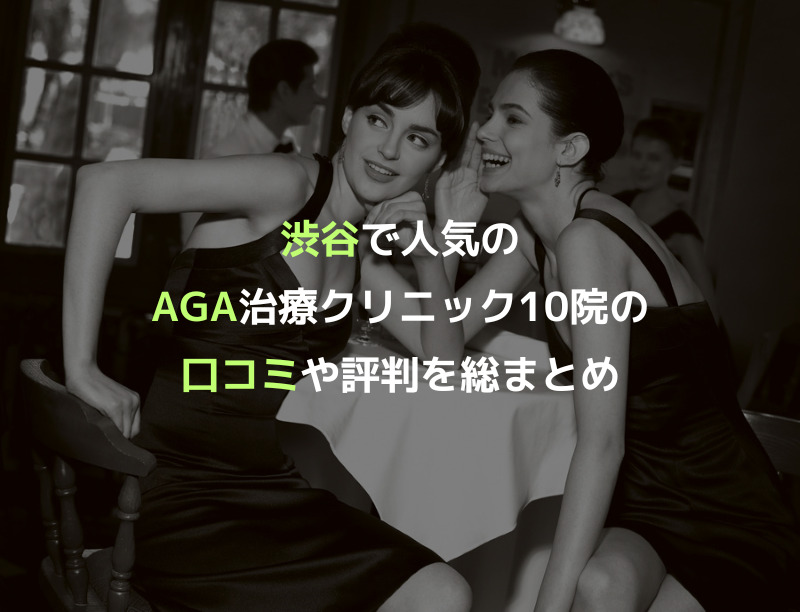 渋谷で人気のAGA治療クリニック10院の口コミや評判を総まとめ