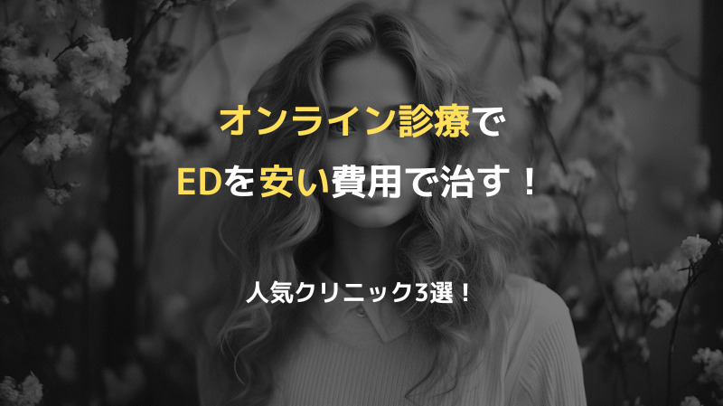 オンライン診療でEDを安い費用で治す！【人気クリニック3選！】