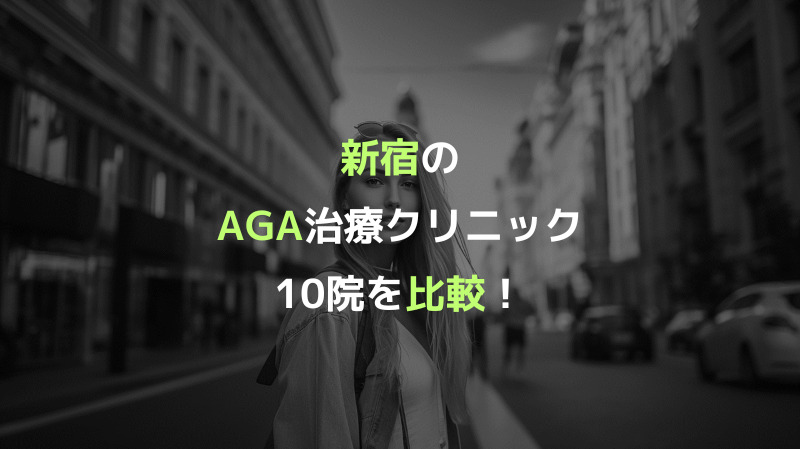 新宿のAGA治療クリニック10院を比較！