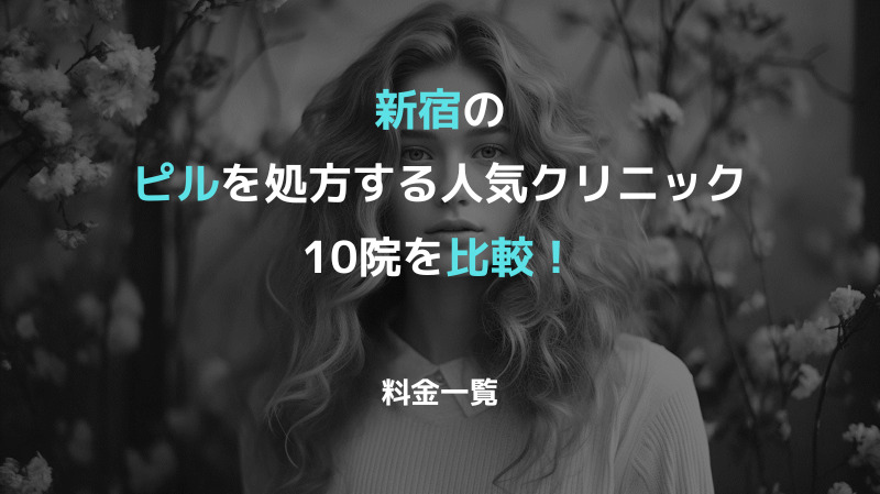 新宿のピルを処方する人気クリニック10院を比較！【料金一覧】
