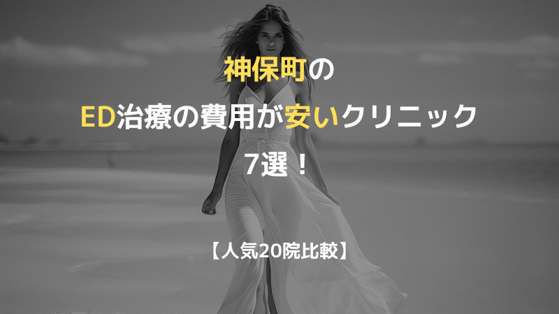 【人気20院比較】神保町のED治療の費用が安いクリニック7選！